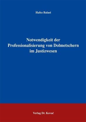 Notwendigkeit der Professionalisierung von Dolmetschern im Justizwesen von Balaei,  Hafez