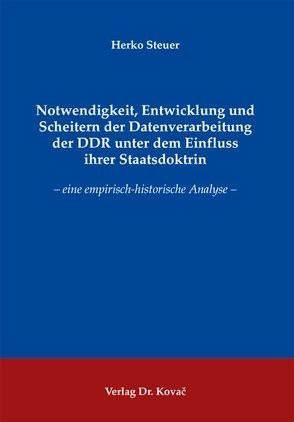 Notwendigkeit, Entwicklung und Scheitern der Datenverarbeitung der DDR unter dem Einfluss ihrer Staatsdoktrin von Steuer,  Herko