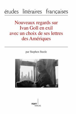 Nouveaux regards sur Ivan Goll en exil avec un choix de ses lettres des Amériques von Steele,  Stephen