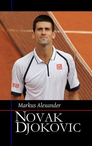 Novak Djokovic – Sein Weg zur Nummer eins von Alexander,  Markus