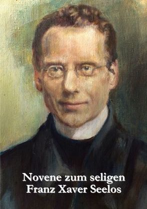 Novene zum seligen Franz Xaver Seelos von Düren,  Andreas, Knebel,  Karlheinz, Miller,  Byron, Quienen,  Jeanine, Rosenthal-English,  Miriam