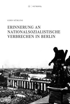 Erinnerung an nationalsozialistische Verbrechen in Berlin von Kühling,  Gerd