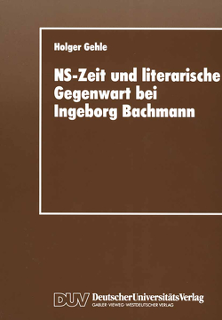 NS-Zeit und literarische Gegenwart bei Ingeborg Bachmann von Gehle,  Holger