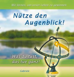 Nütze den Augenblick von Gabriele