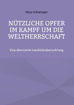 Nützliche Opfer im Kampf um die Weltherrschaft von Schwinger,  Hans