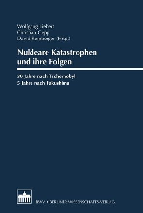 Nukleare Katastrophen und ihre Folgen von Gepp,  Christian, Liebert,  Wolfgang, Reinberger,  David