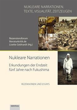 Nukleare Narrationen. Erkundungen der Endzeit fünf Jahre nach Fukushima von Gebhardt,  Lisette, Rezensionsforum literaturkritik.de