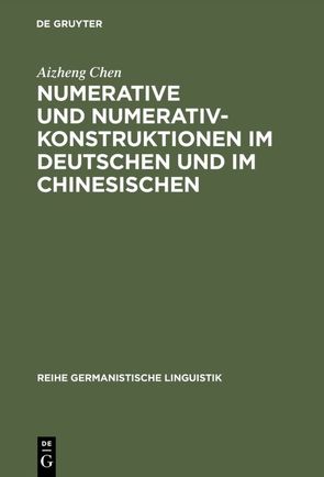 Numerative und Numerativkonstruktionen im Deutschen und im Chinesischen von Chen,  Aizheng