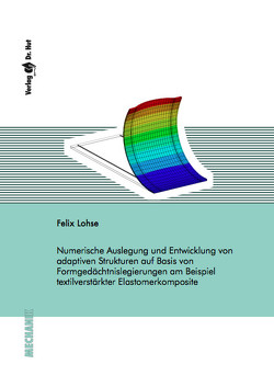 Numerische Auslegung und Entwicklung von adaptiven Strukturen auf Basis von Formgedächtnislegierungen am Beispiel textilverstärkter Elastomerkomposite von Lohse,  Felix