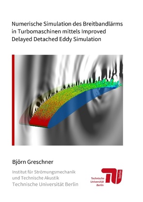 Numerische Simulation des Breitbandlärms in Turbomaschinen mittels Improved Delayed Detached Eddy Simulation von Greschner,  Björn