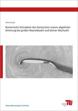 Numerische Simulation des Geräusches massiv abgelöster Strömung bei großer Reynoldszahl und kleiner Machzahl von Knacke,  Thilo