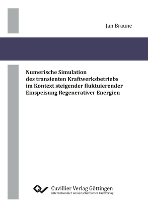 Numerische Simulation des transienten Kraftwerksbetriebs im Kontext steigender fluktuierender Einspeisung Regenerativer Energien von Braune,  Jan