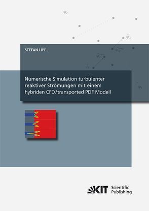 Numerische Simulation turbulenter reaktiver Strömungen mit einem hybriden CFD/transported PDF Modell von Lipp,  Stefan