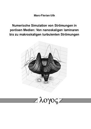 Numerische Simulation von Strömungen in porösen Medien: Von nanoskaligen laminaren bis zu makroskaligen turbulenten Strömungen von Uth,  Marc-Florian
