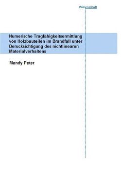 Numerische Tragfähigkeitsermittlung von Holzbauteilen im Brandfall unter Berücksichtigung des nichtlinearen Materialverhaltens. von Peter,  Mandy