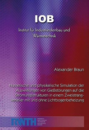 Numerische und physikalische Simulation der Auswirkungen von Gießstörungen auf die Strömungsstrukturen in einem Zweistrang Verteiler mit und ohne Lichtbogenbeheizung von Braun,  Alexander