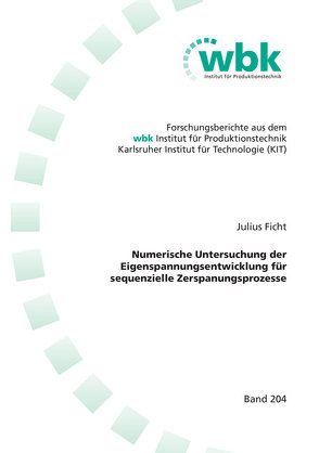 Numerische Untersuchung der Eigenspannungsentwicklung für sequenzielle Zerspanungsprozesse von Ficht,  Julius