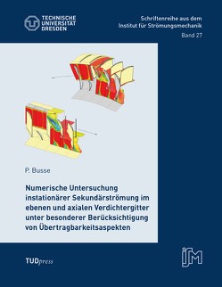 Numerische Untersuchung instationärer Sekundärströmung im ebenen und axialen Verdichtergitter unter besonderer Berücksichtigung von Übertragbarkeitsaspekten von Busse,  Peter