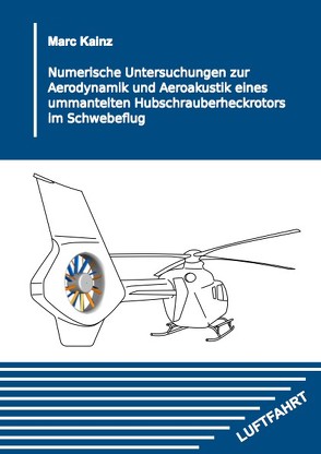 Numerische Untersuchungen zur Aerodynamik und Aeroakustik eines ummantelten Hubschrauberheckrotors im Schwebeflug von Kainz,  Marc