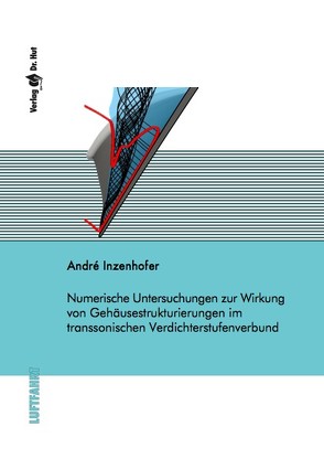 Numerische Untersuchungen zur Wirkung von Gehäusestrukturierungen im transsonischen Verdichterstufenverbund von Inzenhofer,  André