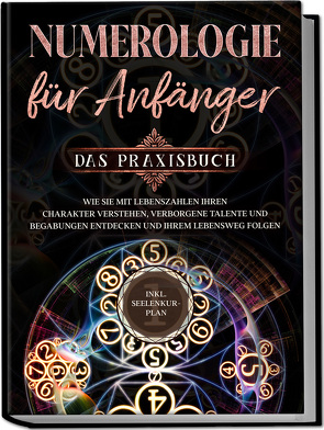 Numerologie für Anfänger – Das Praxisbuch: Wie Sie mit Lebenszahlen Ihren Charakter verstehen, verborgene Talente und Begabungen entdecken und Ihrem Lebensweg folgen | inkl. Seelenkur-Plan von Perlich,  Sophia