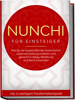 Nunchi für Einsteiger: Wie Sie die Superkräfte der koreanischen Lebenseinstellung entfalten und gekonnt in Alltag, Beziehung und Beruf anwenden – inkl. 4-wöchigem Transformationsguide von Sonnenberg,  Linh