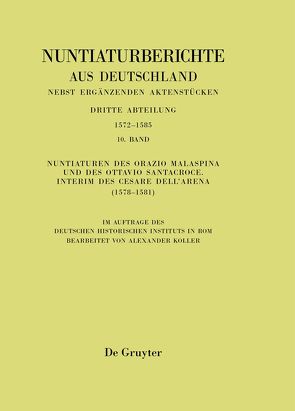 Nuntiaturberichte aus Deutschland nebst ergänzenden Aktenstücken. 1572 – 1585 / Nuntiaturen des Orazio Malaspina und des Ottavio Santacroce. Interim des Cesare Dell’Arena (1578-1581) von Koller,  Alexander