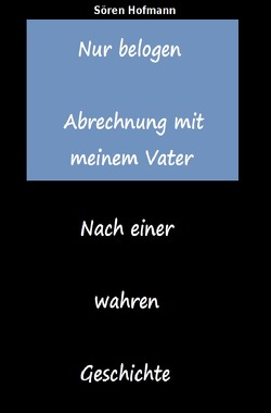 Nur belogen. Abrechnung mit meinem Vater von Hofmann,  Sören