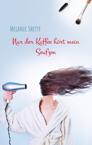 Nur der Kaffee hört mein Seufzen von Shetty,  Melanie