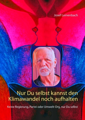 Nur Du selbst kannst den Klimawandel noch aufhalten von CampoNuevo - artasan.de - Initiative zur Bewusstseinsbildung, Leinenbach,  Josef