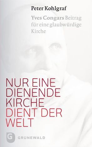 Nur eine dienende Kirche dient der Welt von Kohlgraf,  Peter