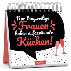 Nur langweilige Frauen haben aufgeräumte Küchen