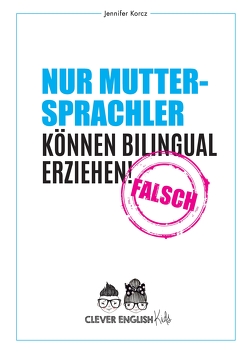 Nur Muttersprachler können Bilingual erziehen – Falsch von Jekabsons,  Simona, Korcz,  Jennifer