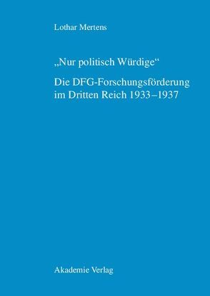 „Nur politisch Würdige“. Die DFG-Forschungsförderung im Dritten Reich 1933–1937 von Mertens,  Lothar