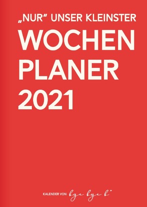 „Nur“ unser kleinster Wochenplaner 2021 (Spiralbindung, DIN A6) von bye bye b*,  Kalender von