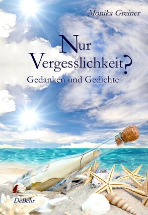 Nur Vergesslichkeit? – Gedanken und Gedichte von Greiner,  Monika