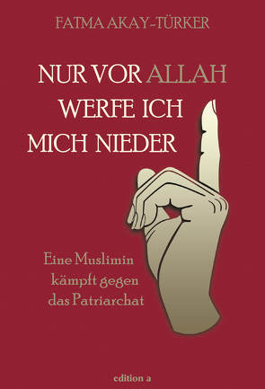 Nur vor Allah werfe ich mich nieder von Akay-Türker,  Fatma