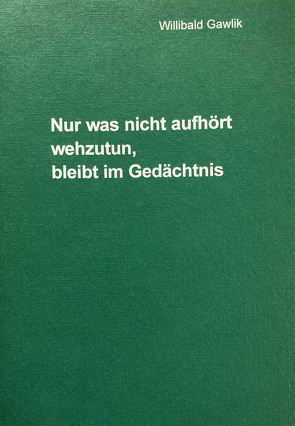 Nur was nicht aufhört wehzutun, bleibt im Gedächtnis von Gawlik,  Willibald