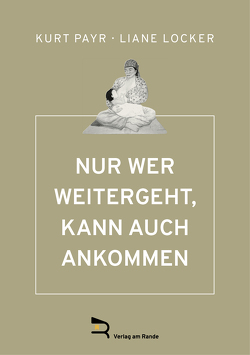 NUR WER WEITERGEHT, KANN AUCH ANKOMMEN von Locker,  Liane, PAYR,  Kurt