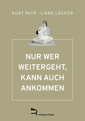 NUR WER WEITERGEHT, KANN AUCH ANKOMMEN von Locker,  Liane, PAYR,  Kurt