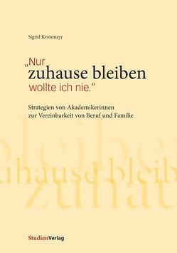 „Nur zuhause bleiben wollte ich nie.“ von Kroismayr,  Sigrid