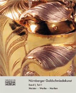 Nürnberger Goldschmiedekunst 1541-1868 / Meister, Werke, Marken 1 von Eser,  Thomas, Schürer,  Ralf, Tebbe,  Karin, Timann,  Ursula