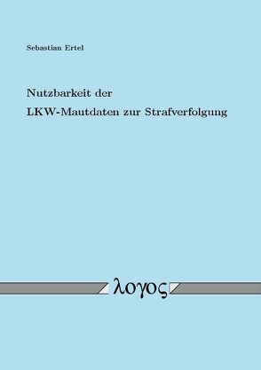 Nutzbarkeit der LKW-Mautdaten zur Strafverfolgung von Ertel,  Sebastian