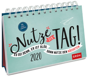 Nutze den Tag! Es sei denn, er ist blöd, dann nutze den nächsten 2020: Postkarten-Kalender mit separatem Wochenkalendarium von Groh Redaktionsteam