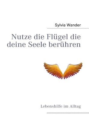 Nutze die Flügel die deine Seele berühren von Wander,  Sylvia