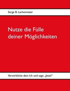 Nutze die Fülle deiner Möglichkeiten von Lachenmaier,  Serge B.