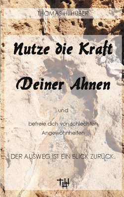 Nutze die Kraft deiner Ahnen von Huber,  Thomas H.