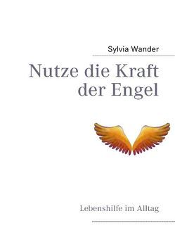 Nutze die Kraft der Engel von Wander,  Sylvia