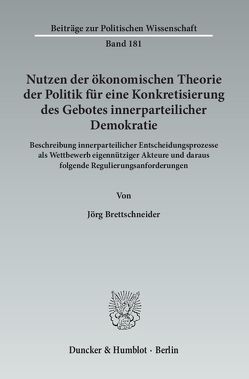 Nutzen der ökonomischen Theorie der Politik für eine Konkretisierung des Gebotes innerparteilicher Demokratie. von Brettschneider,  Jörg