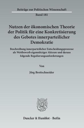 Nutzen der ökonomischen Theorie der Politik für eine Konkretisierung des Gebotes innerparteilicher Demokratie. von Brettschneider,  Jörg